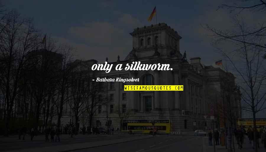 Admitting Mistakes At Work Quotes By Barbara Kingsolver: only a silkworm. Admitting Mistakes At Work Quotes By Barbara Kingsolver: only a silkworm.