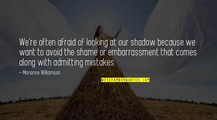 Admitting Mistakes Quotes By Marianne Williamson: We're often afraid of looking at our shadow