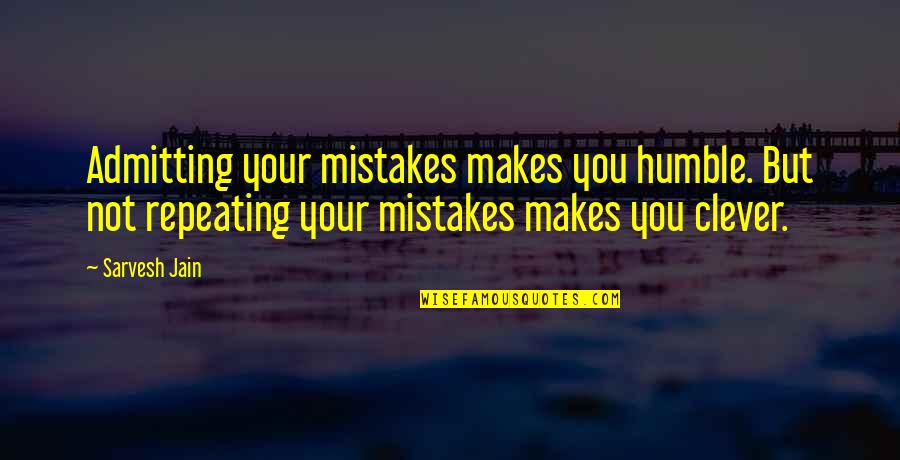 Admitting Mistakes Quotes By Sarvesh Jain: Admitting your mistakes makes you humble. But not