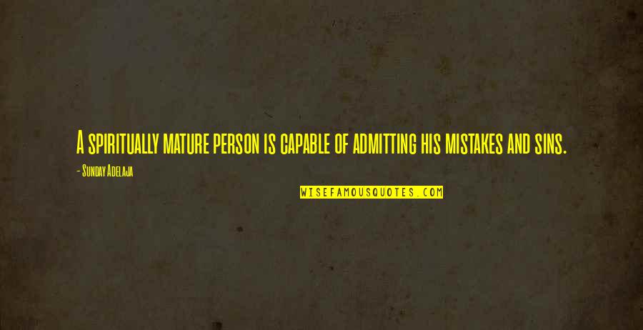 Admitting Mistakes Quotes By Sunday Adelaja: A spiritually mature person is capable of admitting