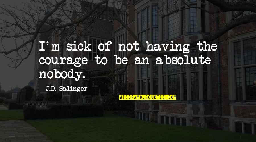 Admitting Pain Quotes By J.D. Salinger: I'm sick of not having the courage to Admitting Pain Quotes By J.D. Salinger: I'm sick of not having the courage to