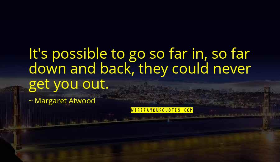 Admitting Truth Quotes By Margaret Atwood: It's possible to go so far in, so