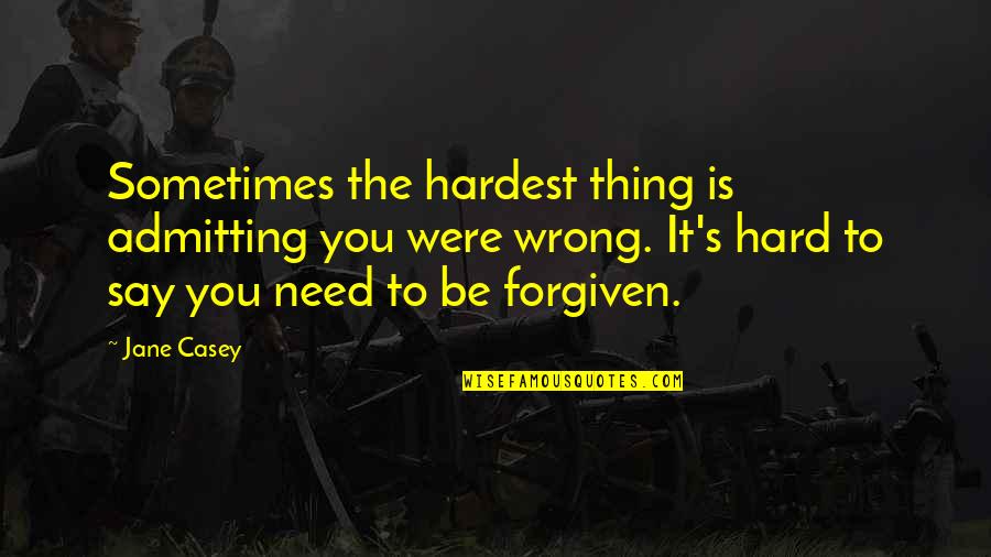 Admitting Wrong Quotes By Jane Casey: Sometimes the hardest thing is admitting you were