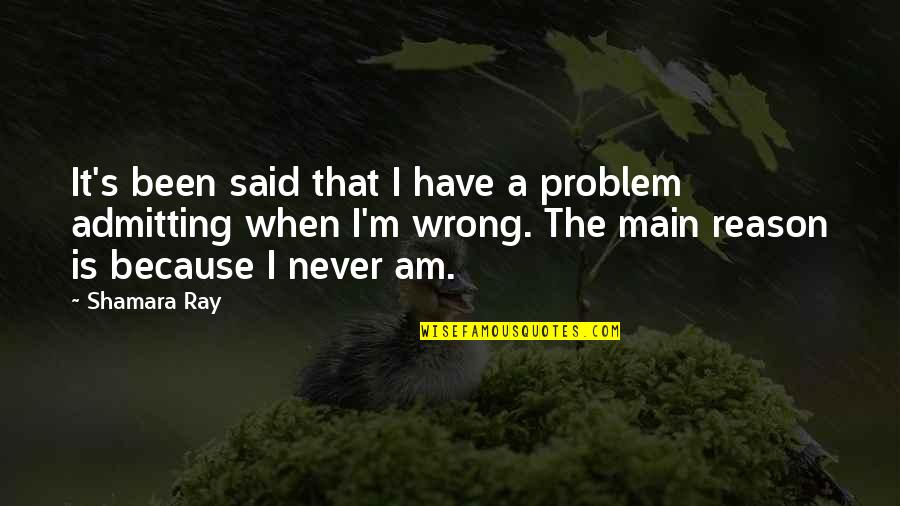 Admitting Wrong Quotes By Shamara Ray: It's been said that I have a problem