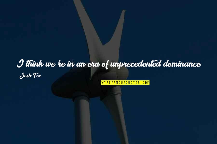 Admitting You Have A Problem Quote Quotes By Josh Fox: I think we're in an era of unprecedented Admitting You Have A Problem Quote Quotes By Josh Fox: I think we're in an era of unprecedented