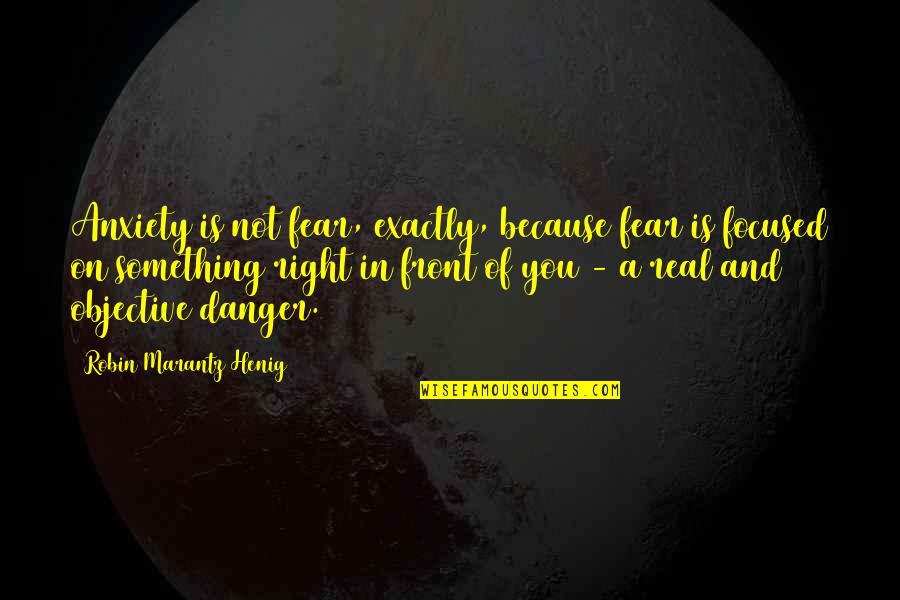 Admitting Your Feelings Quotes By Robin Marantz Henig: Anxiety is not fear, exactly, because fear is