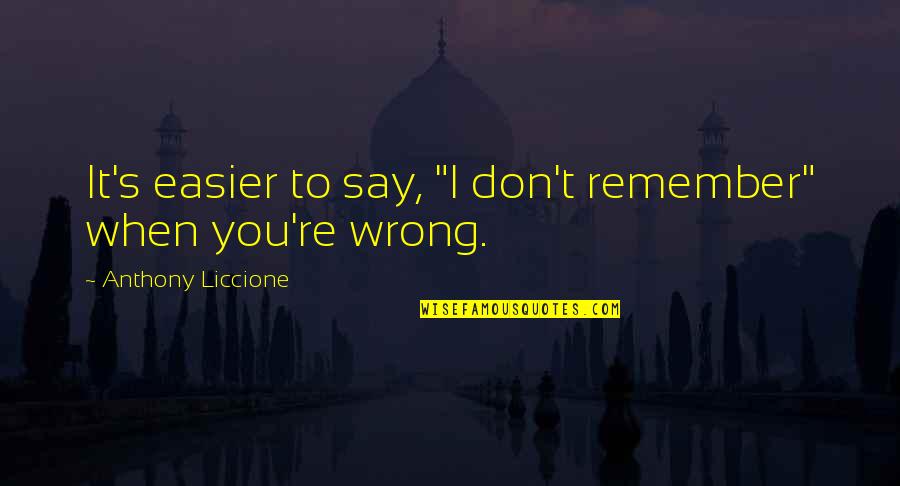 Admitting Your Own Faults Quotes By Anthony Liccione: It's easier to say, "I don't remember" when