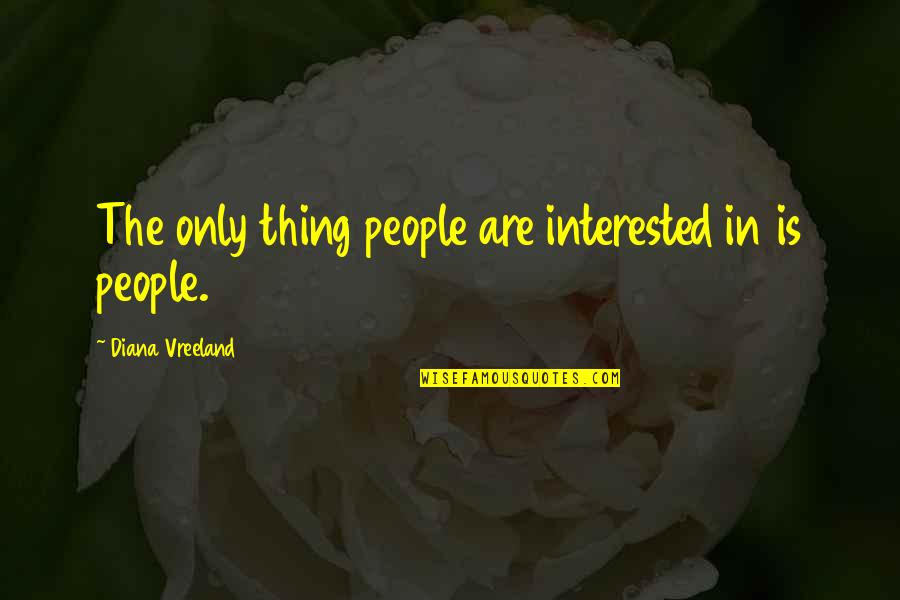 Admixed Quotes By Diana Vreeland: The only thing people are interested in is