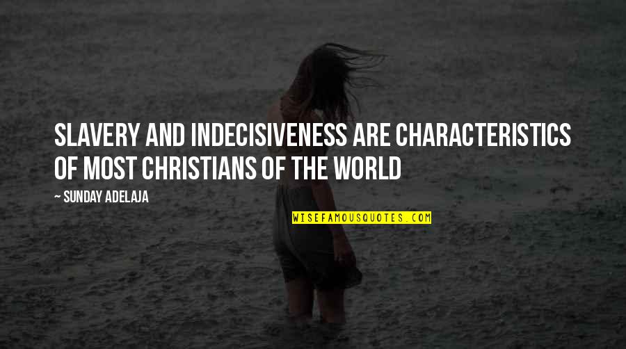 Admlabs Quotes By Sunday Adelaja: Slavery and indecisiveness are characteristics of most Christians