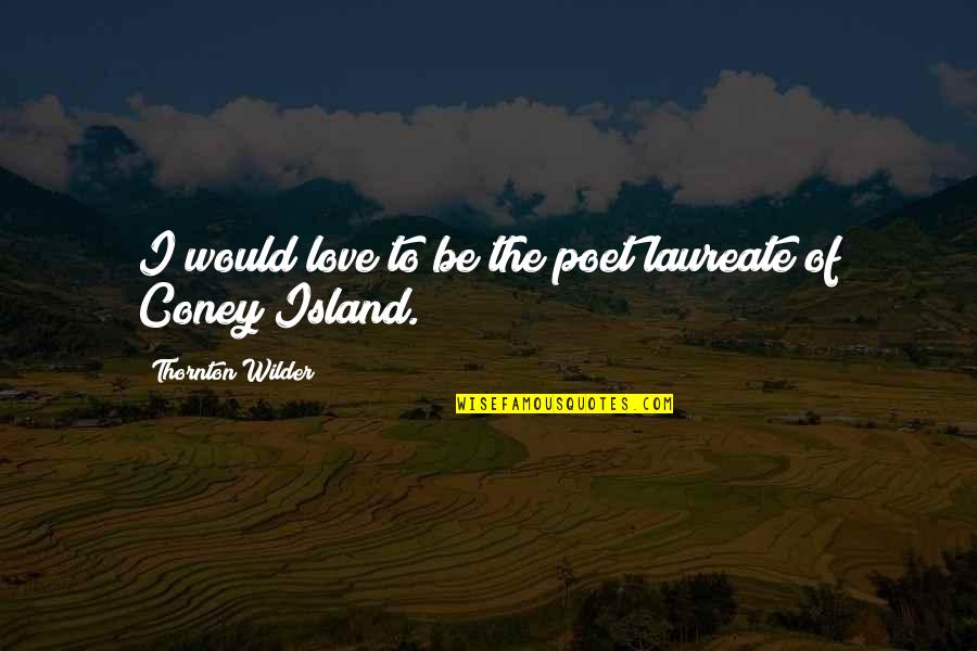 Admlavu Quotes By Thornton Wilder: I would love to be the poet laureate Admlavu Quotes By Thornton Wilder: I would love to be the poet laureate