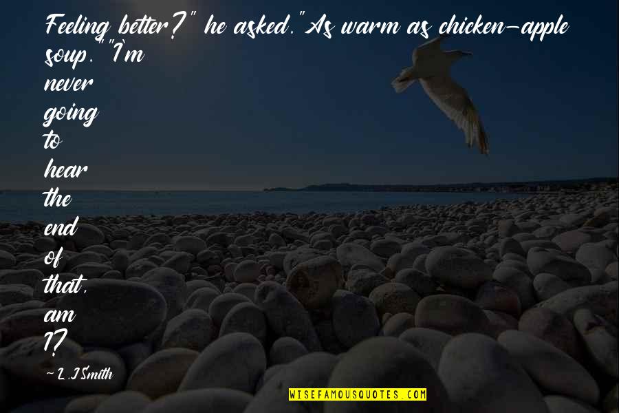 Admlaw Quotes By L.J.Smith: Feeling better?" he asked."As warm as chicken-apple soup.""I'm Admlaw Quotes By L.J.Smith: Feeling better?" he asked."As warm as chicken-apple soup.""I'm