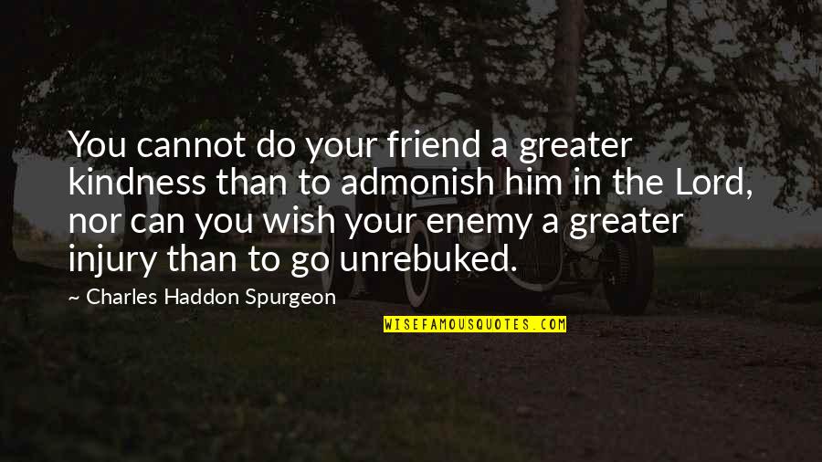 Admonish Best Quotes By Charles Haddon Spurgeon: You cannot do your friend a greater kindness