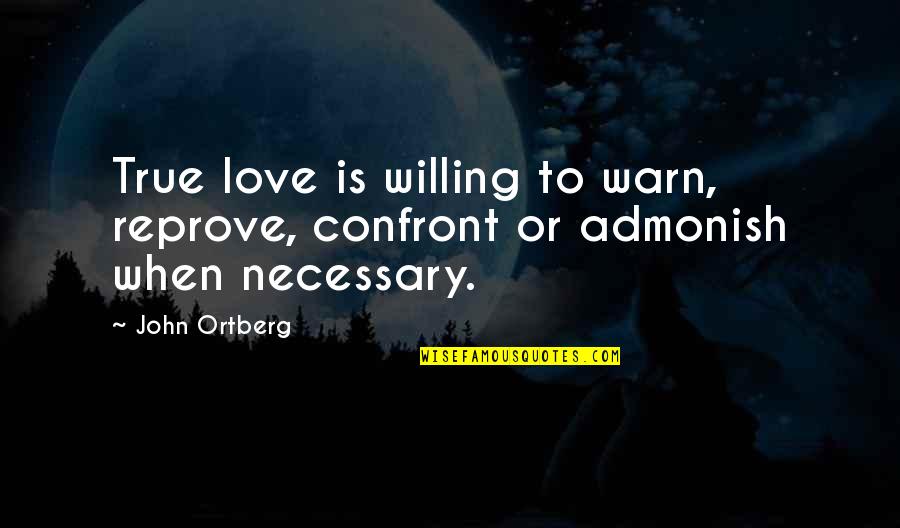 Admonish Best Quotes By John Ortberg: True love is willing to warn, reprove, confront