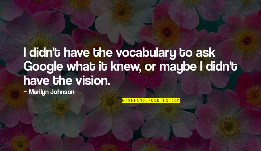 Admonish Famous Quotes By Marilyn Johnson: I didn't have the vocabulary to ask Google