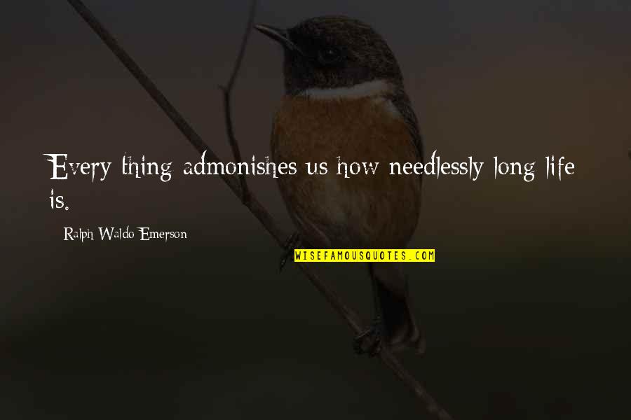 Admonishes Us Quotes By Ralph Waldo Emerson: Every thing admonishes us how needlessly long life