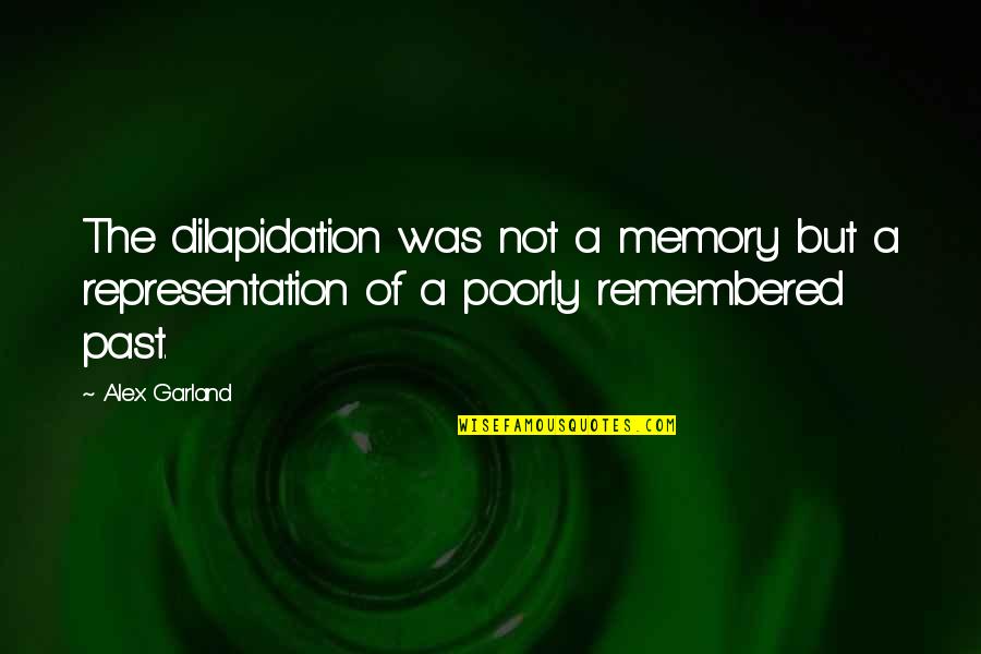 Admonishment Quotes By Alex Garland: The dilapidation was not a memory but a