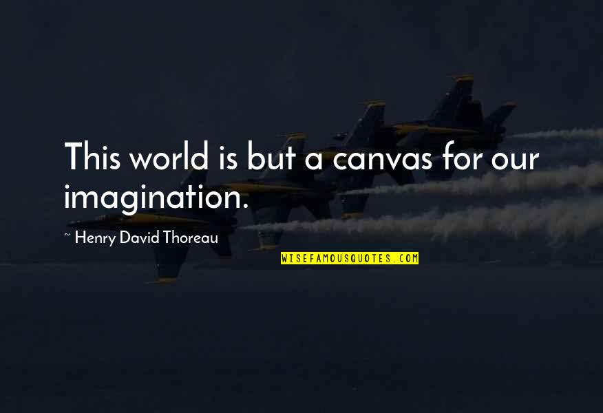 Admonishment Quotes By Henry David Thoreau: This world is but a canvas for our