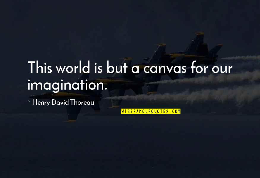 Admonishment Quotes By Henry David Thoreau: This world is but a canvas for our Admonishment Quotes By Henry David Thoreau: This world is but a canvas for our