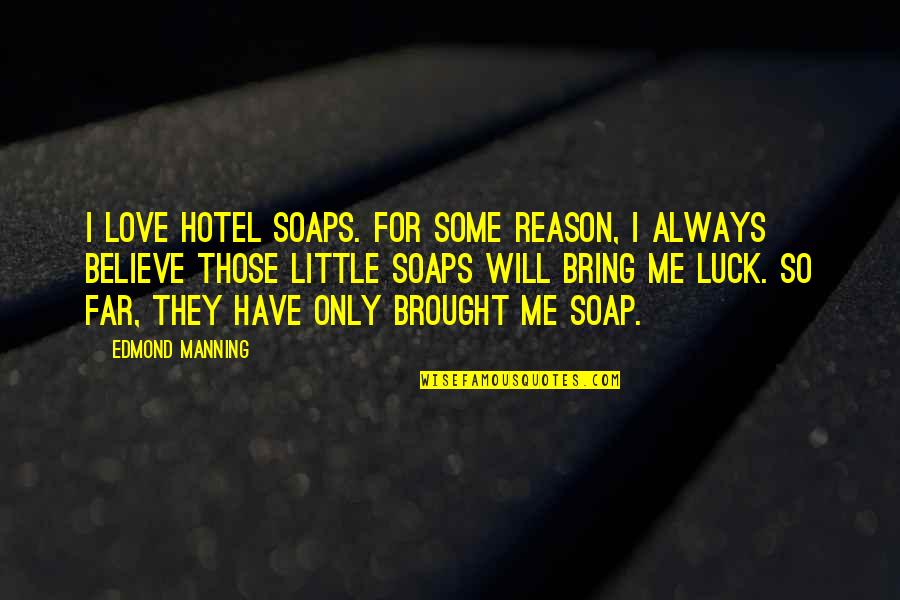 Admonishments Synonyms Quotes By Edmond Manning: I love hotel soaps. For some reason, I