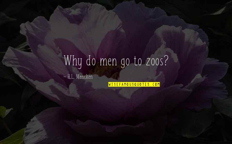 Admonishments Va Quotes By H.L. Mencken: Why do men go to zoos? Admonishments Va Quotes By H.L. Mencken: Why do men go to zoos?