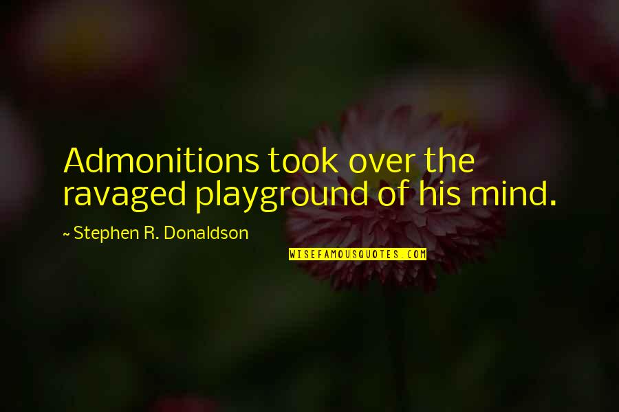 Admonitions Quotes By Stephen R. Donaldson: Admonitions took over the ravaged playground of his