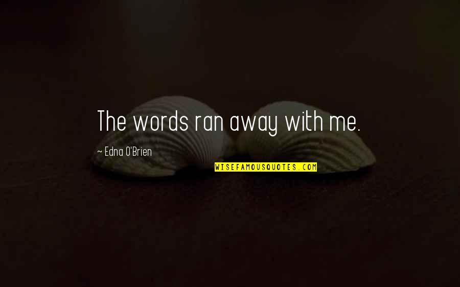 Adna Chaffee Quotes By Edna O'Brien: The words ran away with me. Adna Chaffee Quotes By Edna O'Brien: The words ran away with me.