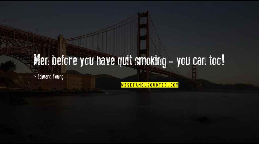 Adna Chaffee Quotes By Edward Young: Men before you have quit smoking - you Adna Chaffee Quotes By Edward Young: Men before you have quit smoking - you