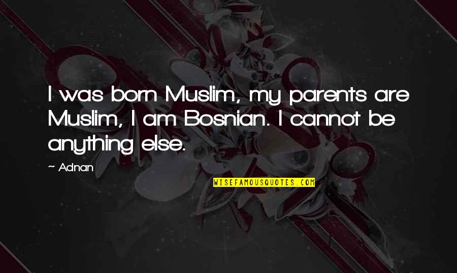 Adnan Quotes By Adnan: I was born Muslim, my parents are Muslim,
