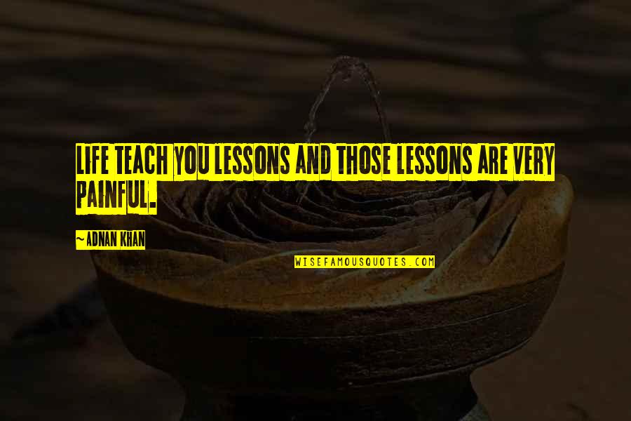 Adnan Quotes By Adnan Khan: Life teach you lessons and those lessons are