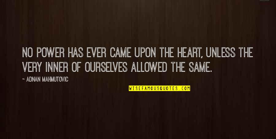 Adnan Quotes By Adnan Mahmutovic: No power has ever came upon the heart,