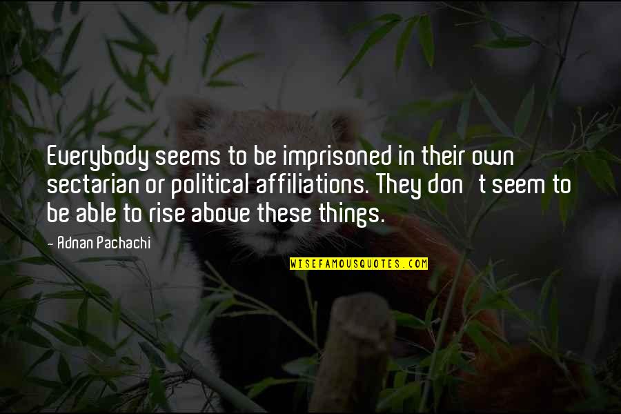 Adnan Quotes By Adnan Pachachi: Everybody seems to be imprisoned in their own Adnan Quotes By Adnan Pachachi: Everybody seems to be imprisoned in their own