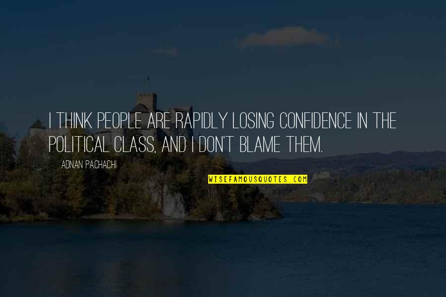 Adnan Quotes By Adnan Pachachi: I think people are rapidly losing confidence in Adnan Quotes By Adnan Pachachi: I think people are rapidly losing confidence in