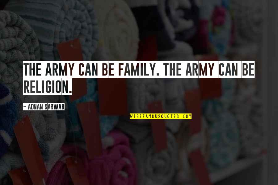 Adnan Quotes By Adnan Sarwar: The Army can be family. The Army can Adnan Quotes By Adnan Sarwar: The Army can be family. The Army can
