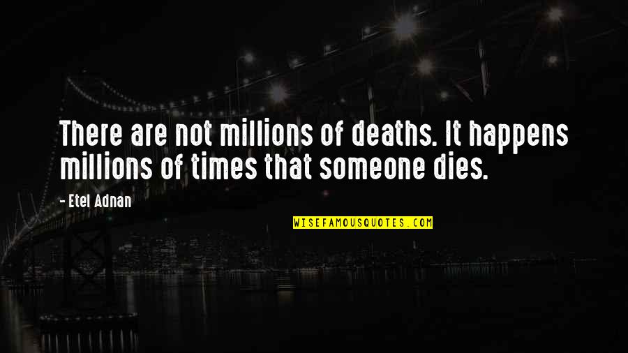 Adnan Quotes By Etel Adnan: There are not millions of deaths. It happens