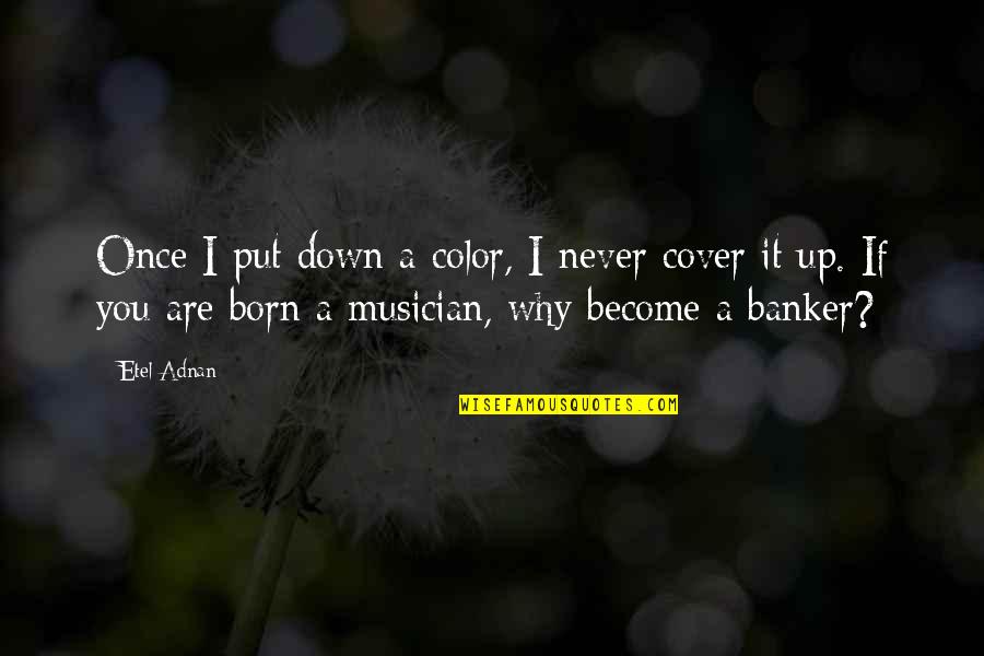 Adnan Quotes By Etel Adnan: Once I put down a color, I never