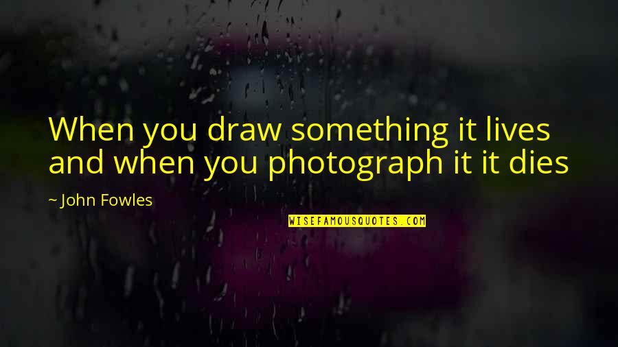 Adnan Sami Quotes By John Fowles: When you draw something it lives and when