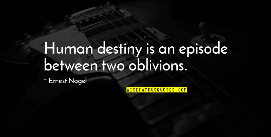 Adnana Trtovac Quotes By Ernest Nagel: Human destiny is an episode between two oblivions. Adnana Trtovac Quotes By Ernest Nagel: Human destiny is an episode between two oblivions.