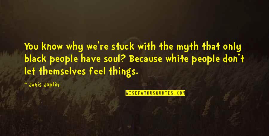 Adnani Inc Quotes By Janis Joplin: You know why we're stuck with the myth