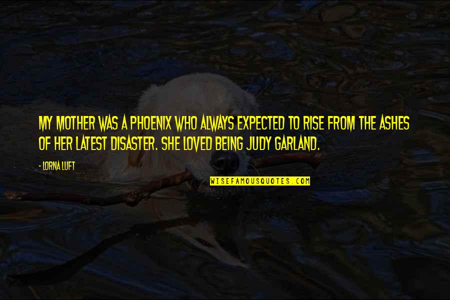 Adnani Power Quotes By Lorna Luft: My mother was a phoenix who always expected