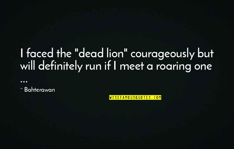 Adnasium Quotes By Bahterawan: I faced the "dead lion" courageously but will