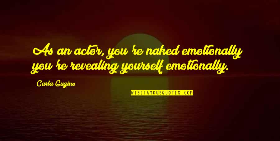 Adnasium Quotes By Carla Gugino: As an actor, you're naked emotionally; you're revealing