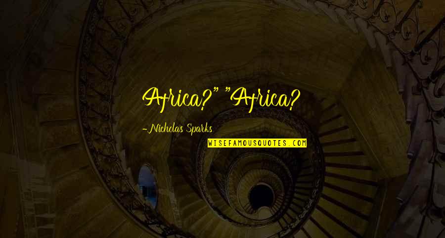 Adnate Mushroom Quotes By Nicholas Sparks: Africa?" "Africa? Adnate Mushroom Quotes By Nicholas Sparks: Africa?" "Africa?