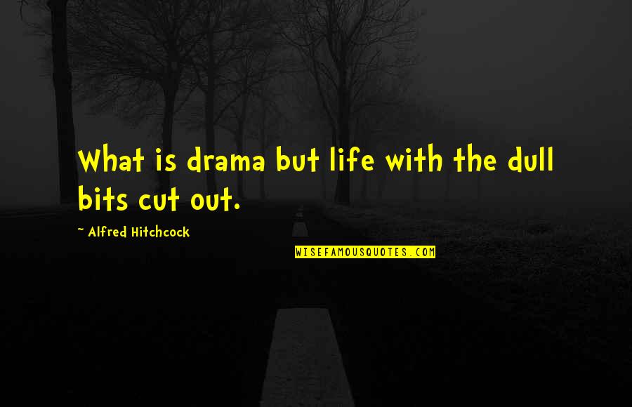 Adndeportes Quotes By Alfred Hitchcock: What is drama but life with the dull Adndeportes Quotes By Alfred Hitchcock: What is drama but life with the dull