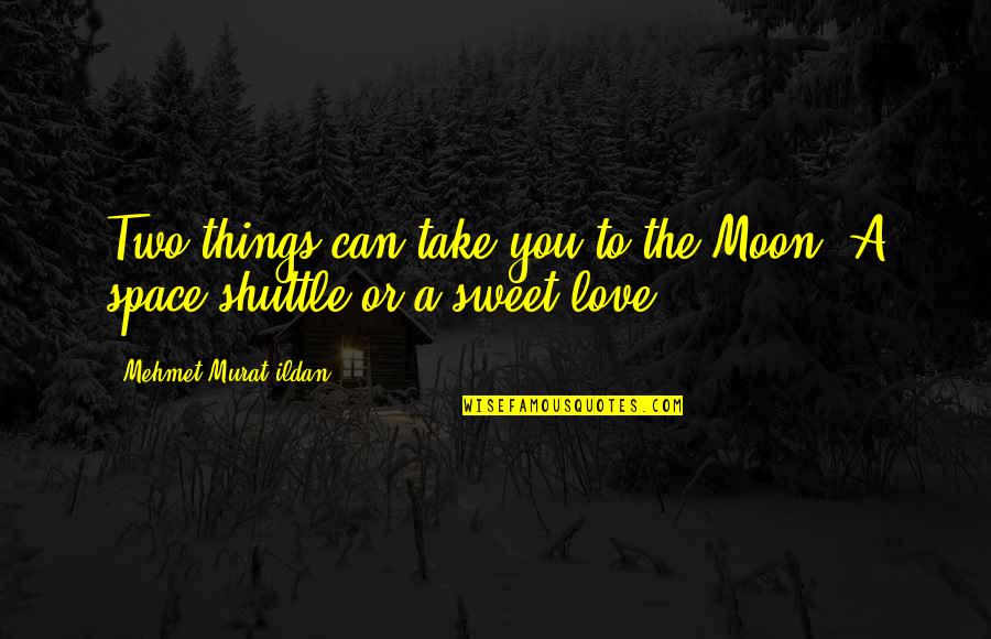 Adne Quotes By Mehmet Murat Ildan: Two things can take you to the Moon: