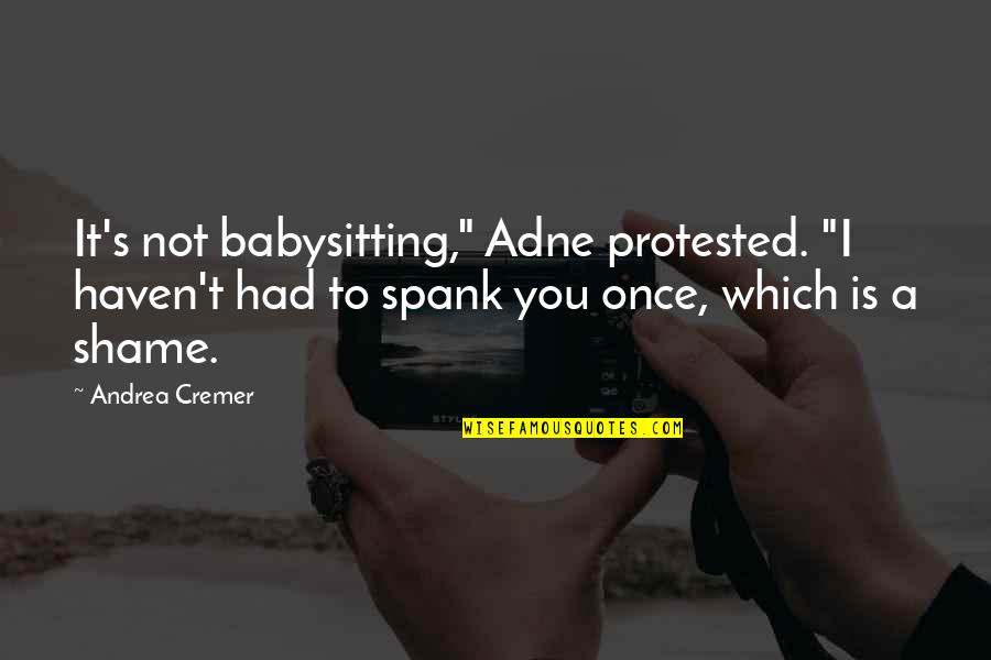 Adne's Quotes By Andrea Cremer: It's not babysitting," Adne protested. "I haven't had