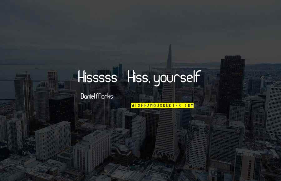 Adngc1a16 Quotes By Daniel Marks: Hisssss!""Hiss, yourself! Adngc1a16 Quotes By Daniel Marks: Hisssss!""Hiss, yourself!