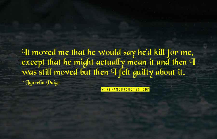 Adngc1a16 Quotes By Laurelin Paige: It moved me that he would say he'd Adngc1a16 Quotes By Laurelin Paige: It moved me that he would say he'd