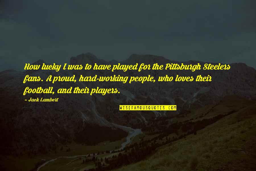 Adnion Quotes By Jack Lambert: How lucky I was to have played for