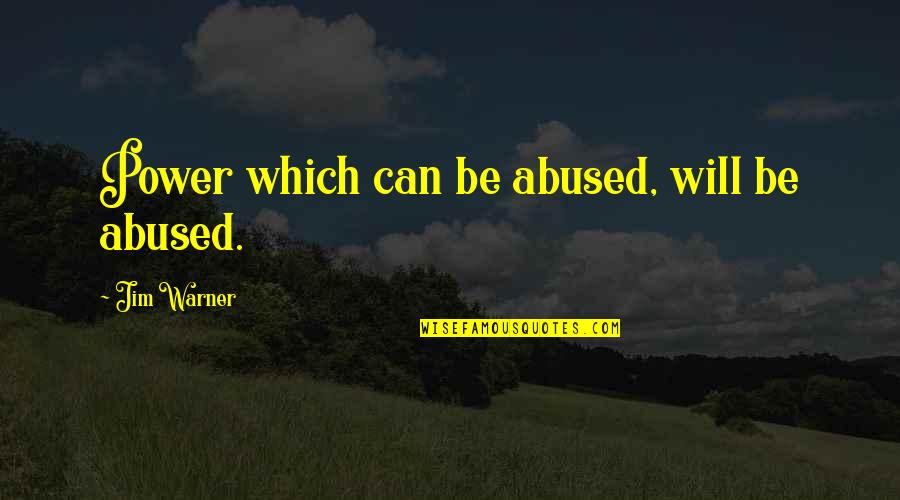 Adnion Quotes By Jim Warner: Power which can be abused, will be abused.