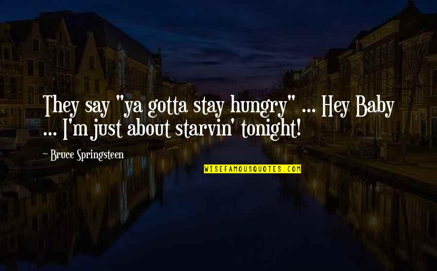 Adnotat Quotes By Bruce Springsteen: They say "ya gotta stay hungry" ... Hey Adnotat Quotes By Bruce Springsteen: They say "ya gotta stay hungry" ... Hey